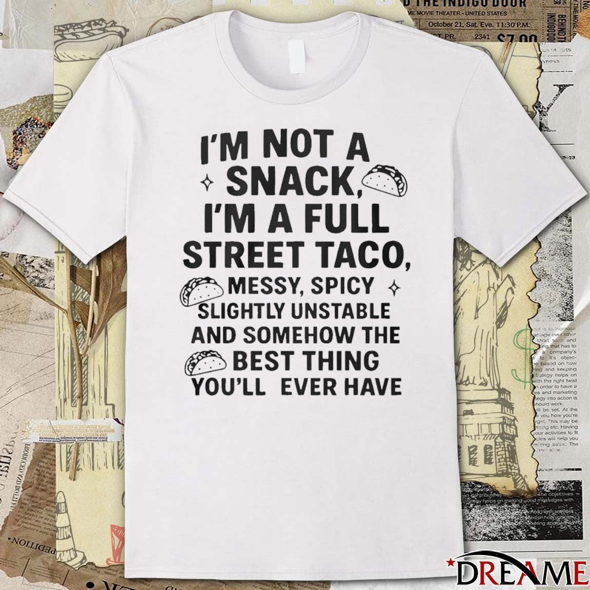 2025 Im Not A Snack Im A Full Street Taco Messy Spicy Slightly Unstable And Somehow The Best Thing You’ll Ever Have t-shirt