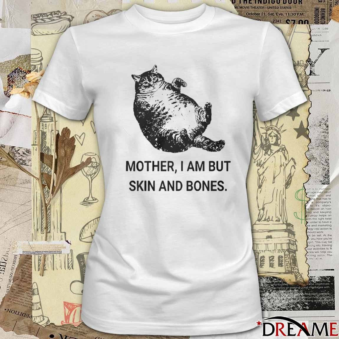 2025 Mother I Am But Skin And Bones Cat t-shirt