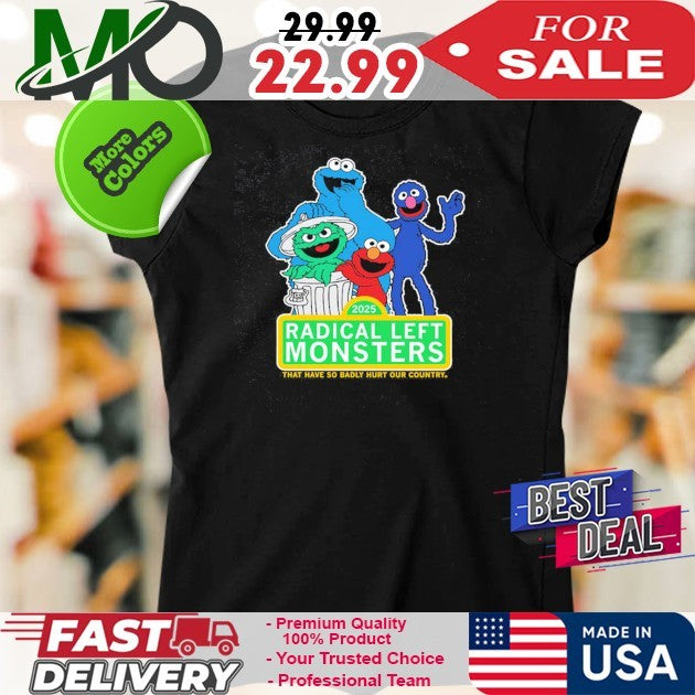 2025 Radical Left Monster That Have So Badly Hurt Our Country Shirt