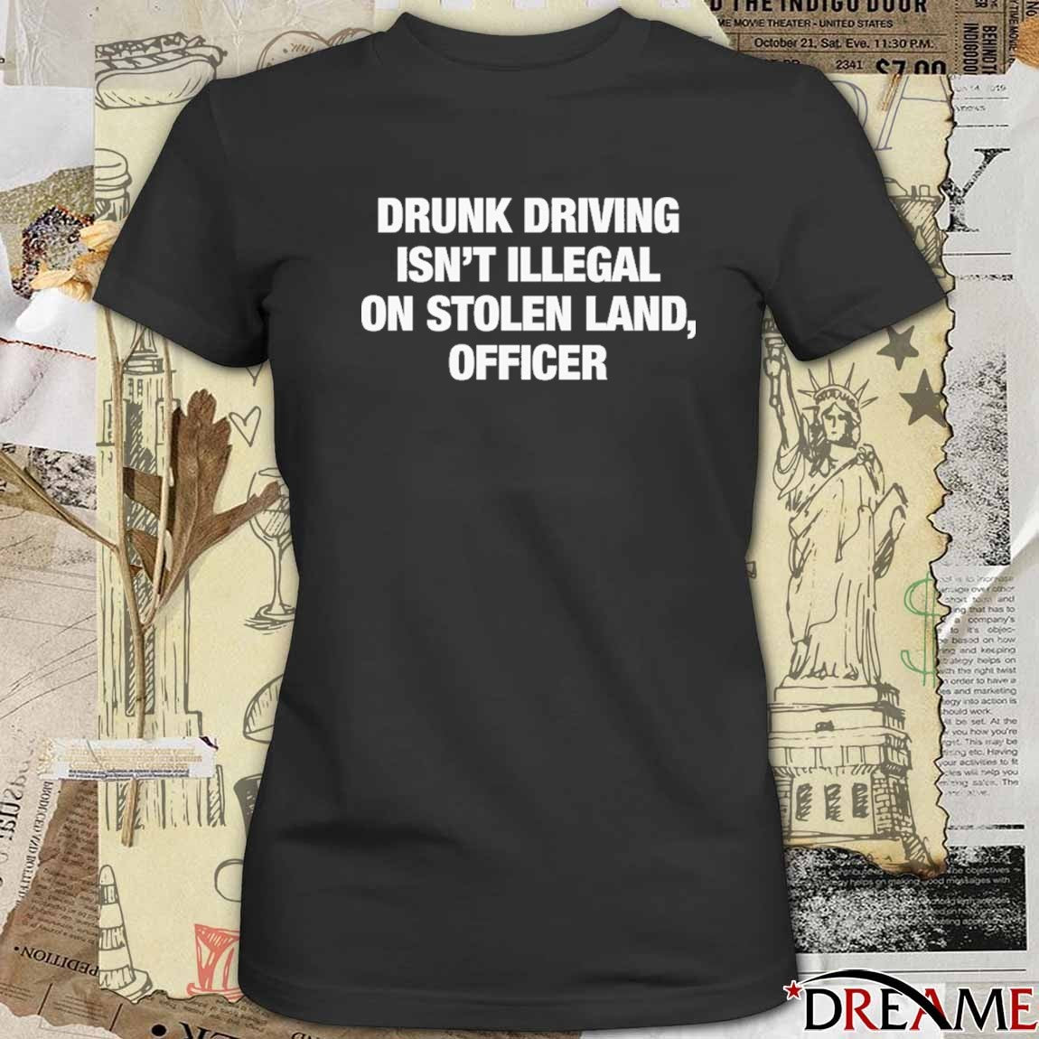 2026 Drunk Driving Isn’t Illegal On Stolen Land, Officer t-shirt