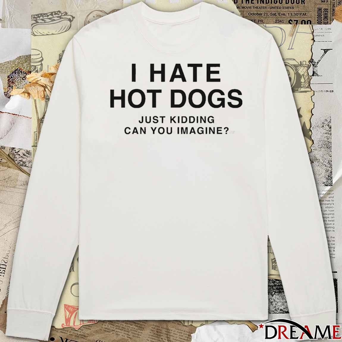 2026 I Hate Hot Dogs Just Kidding Can You Imagine t-shirt