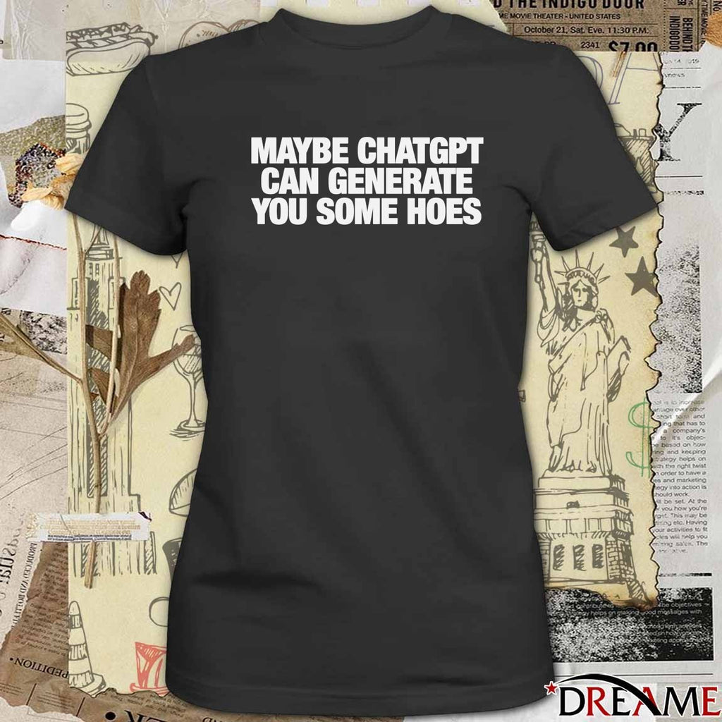 2026 Maybe Chatgpt Can Generate You Some Hoes t-shirt