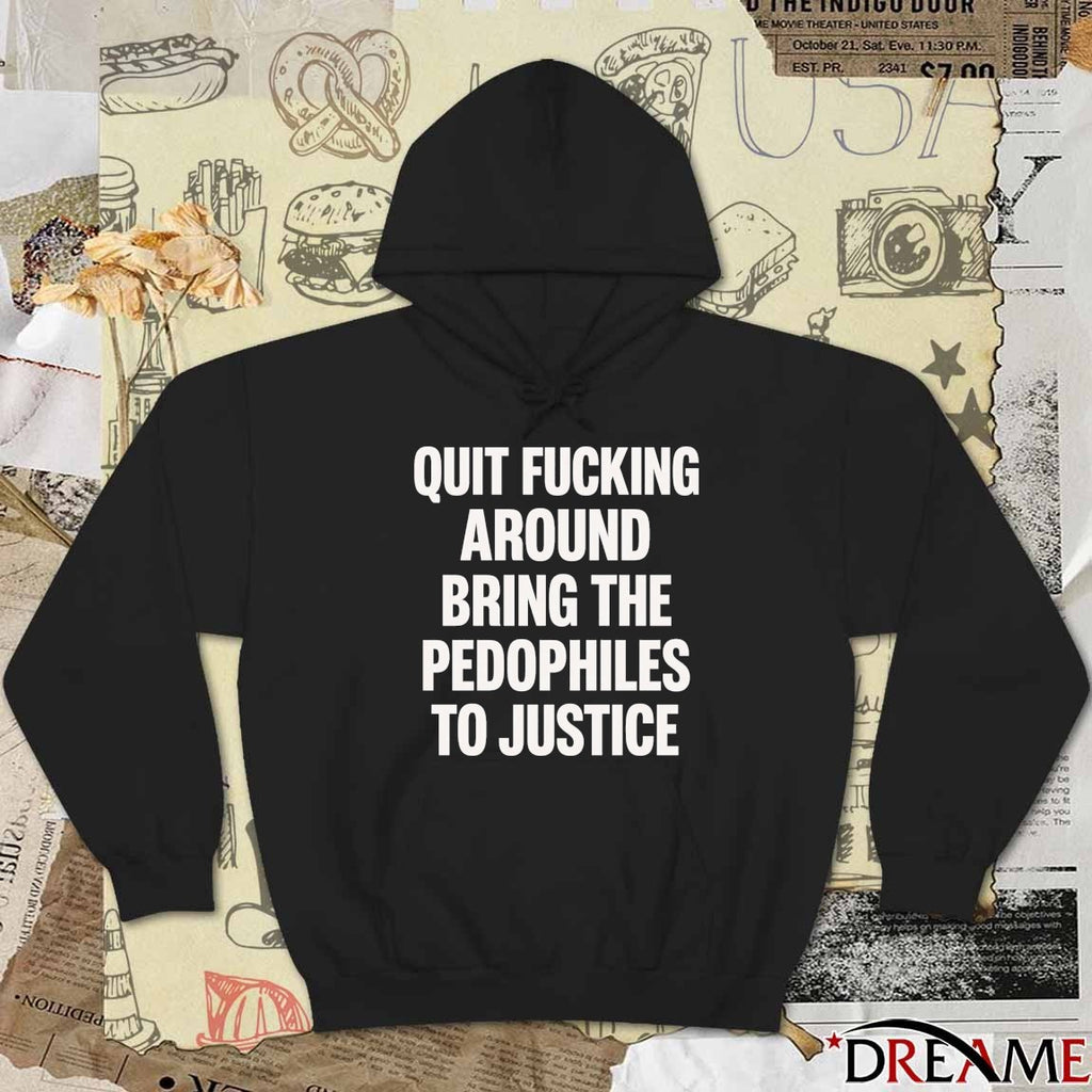 2026 Quit Fucking Around Bring The Pedophiles To Justice t-shirt
