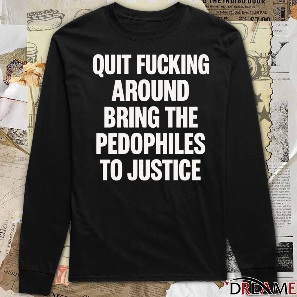 2026 Quit Fucking Around Bring The Pedophiles To Justice t-shirt