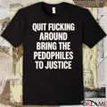 2026 Quit Fucking Around Bring The Pedophiles To Justice t-shirt