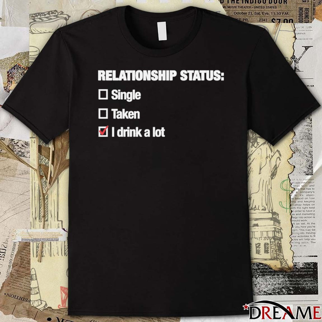 2026 Relationship Status I Drink A Lot t-shirt