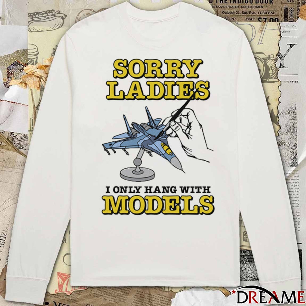 2026 Sorry Ladies I Only Hang With Models t-shirt