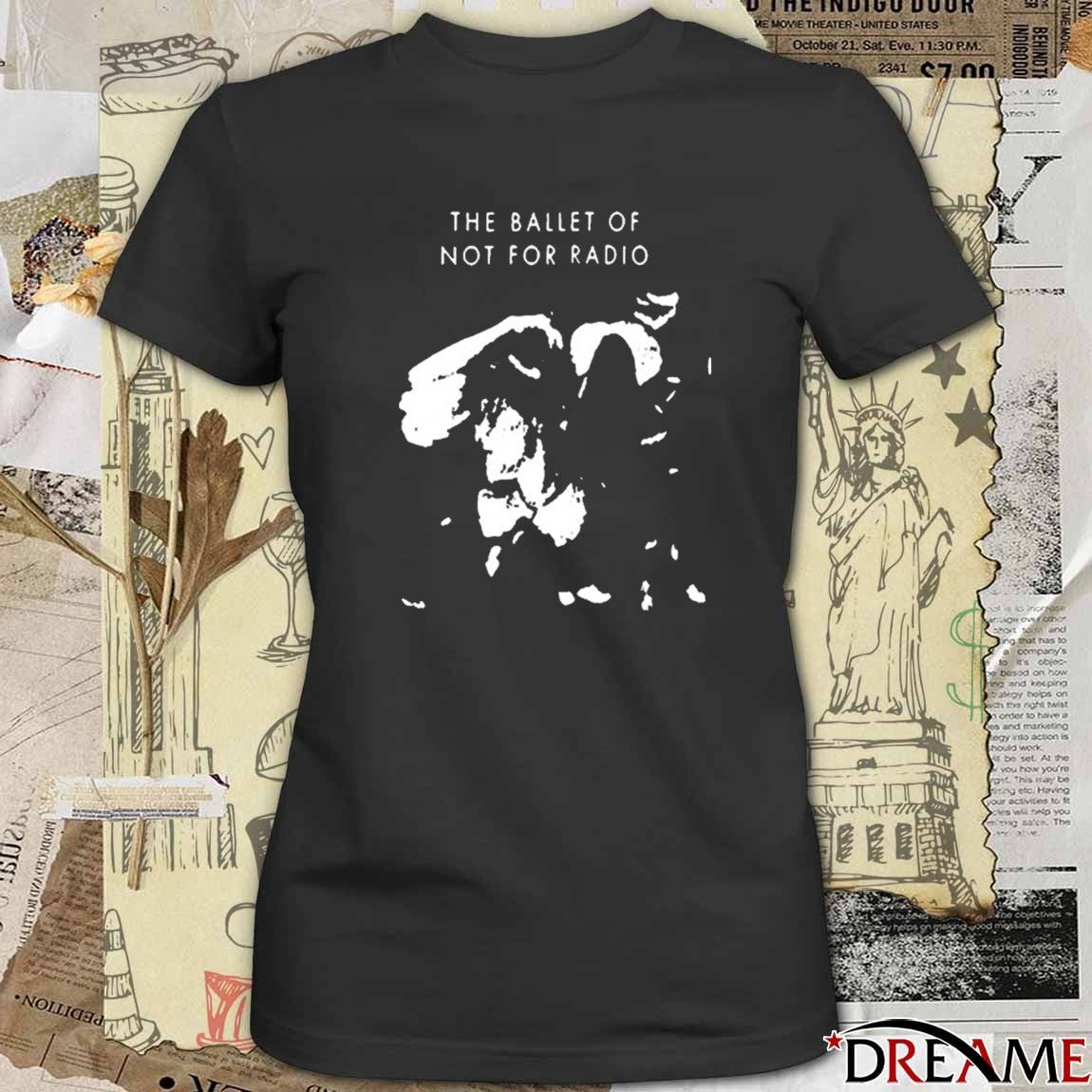 2026 The Ballet Of Not For Radio t-shirt
