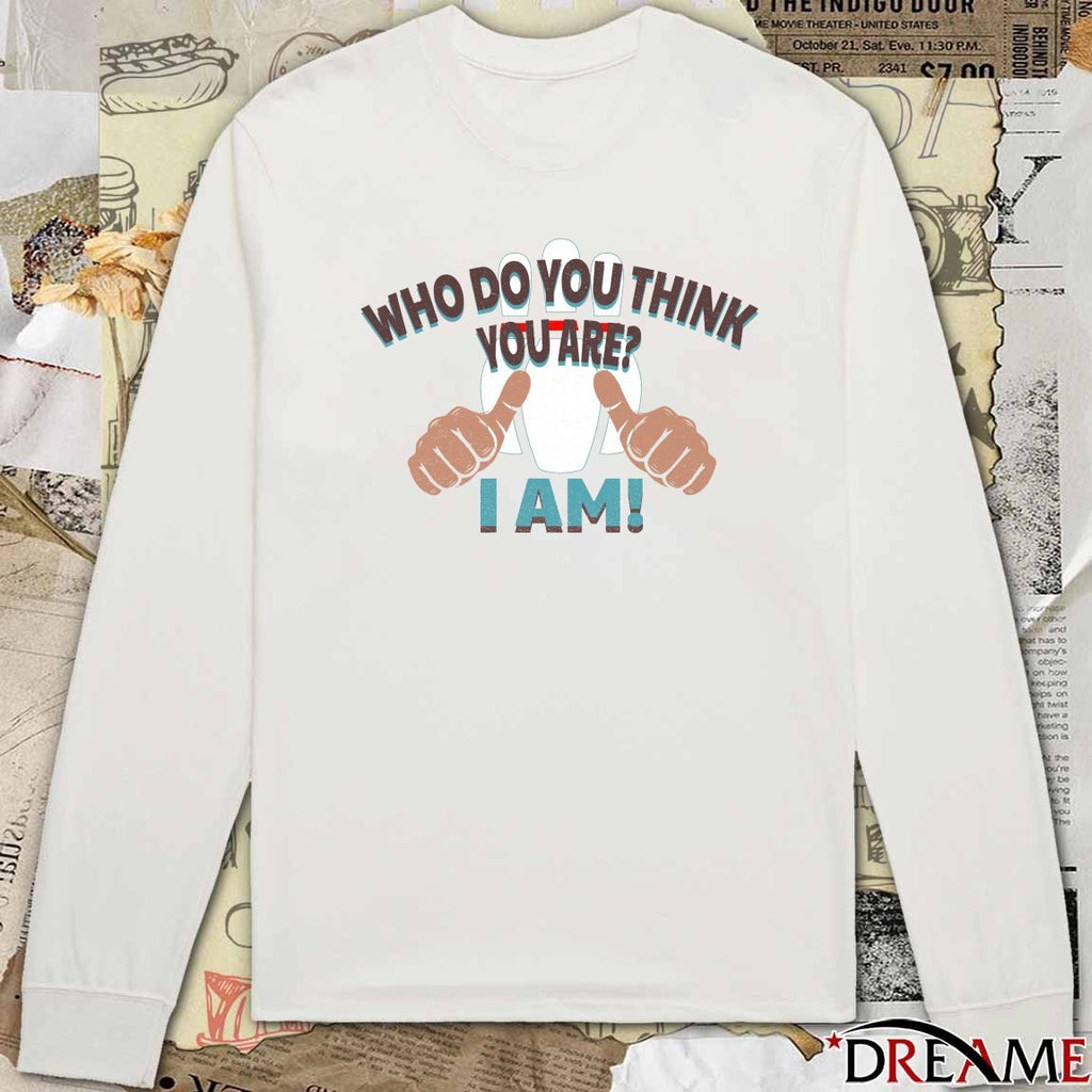 2026 Who Do You Think You Are I Am t-shirt