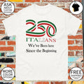 250 Italians We’ve Been Here Since The Beginning shirt