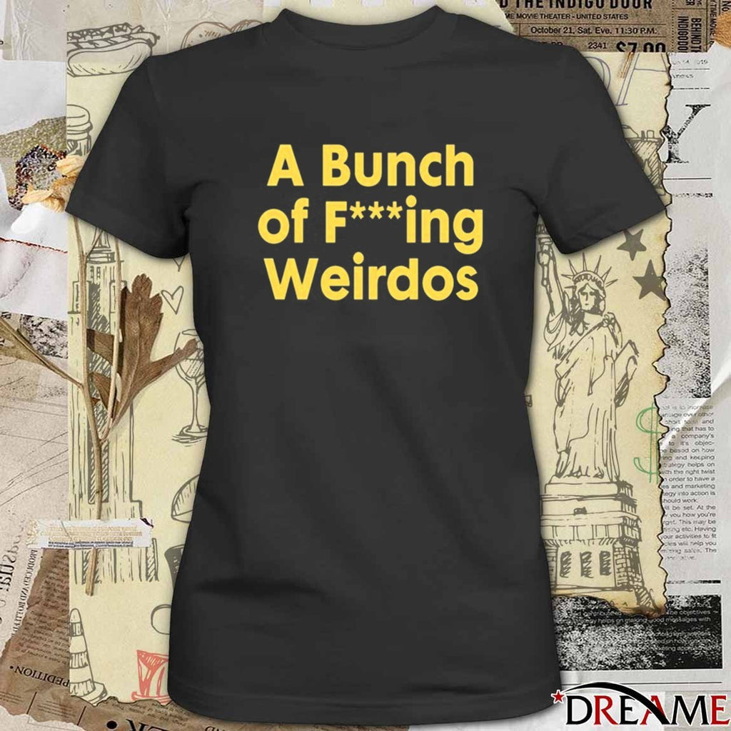 A Bunch Of Fucking Weirdos t-shirt