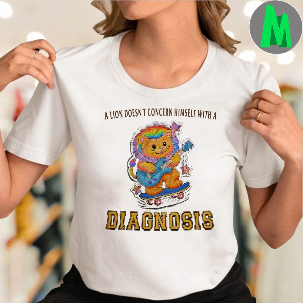 A Lion Doesn’t Concern Himself With A Diagnosis Shirt