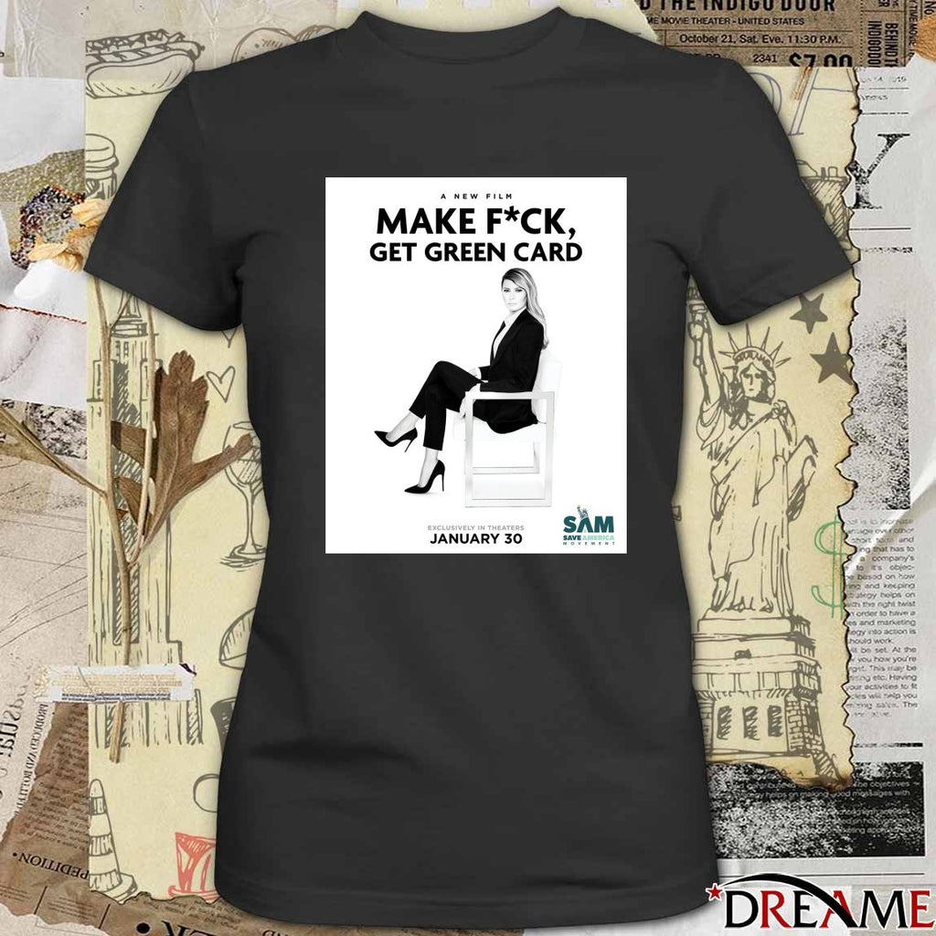 A New Film Make Fuck Get Green Card Exclusively In Theaters January 30 2026 Melania Trump Poster t-shirt