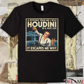 A Psychic Told Me I Was Houdini In A Past Life It Escapes Me Why t-shirt