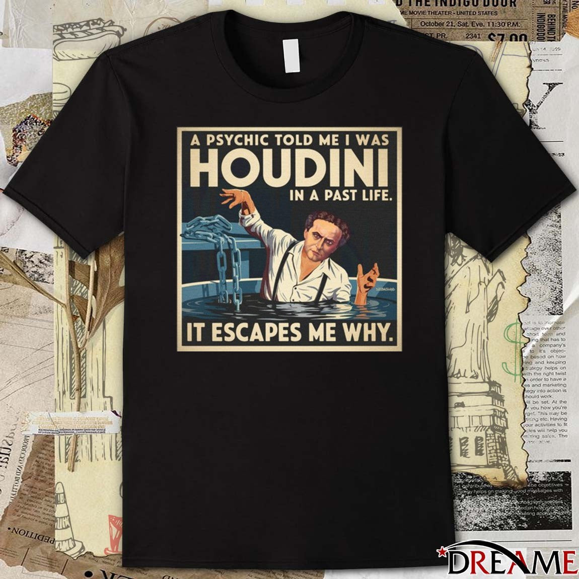 A Psychic Told Me I Was Houdini In A Past Life It Escapes Me Why t-shirt