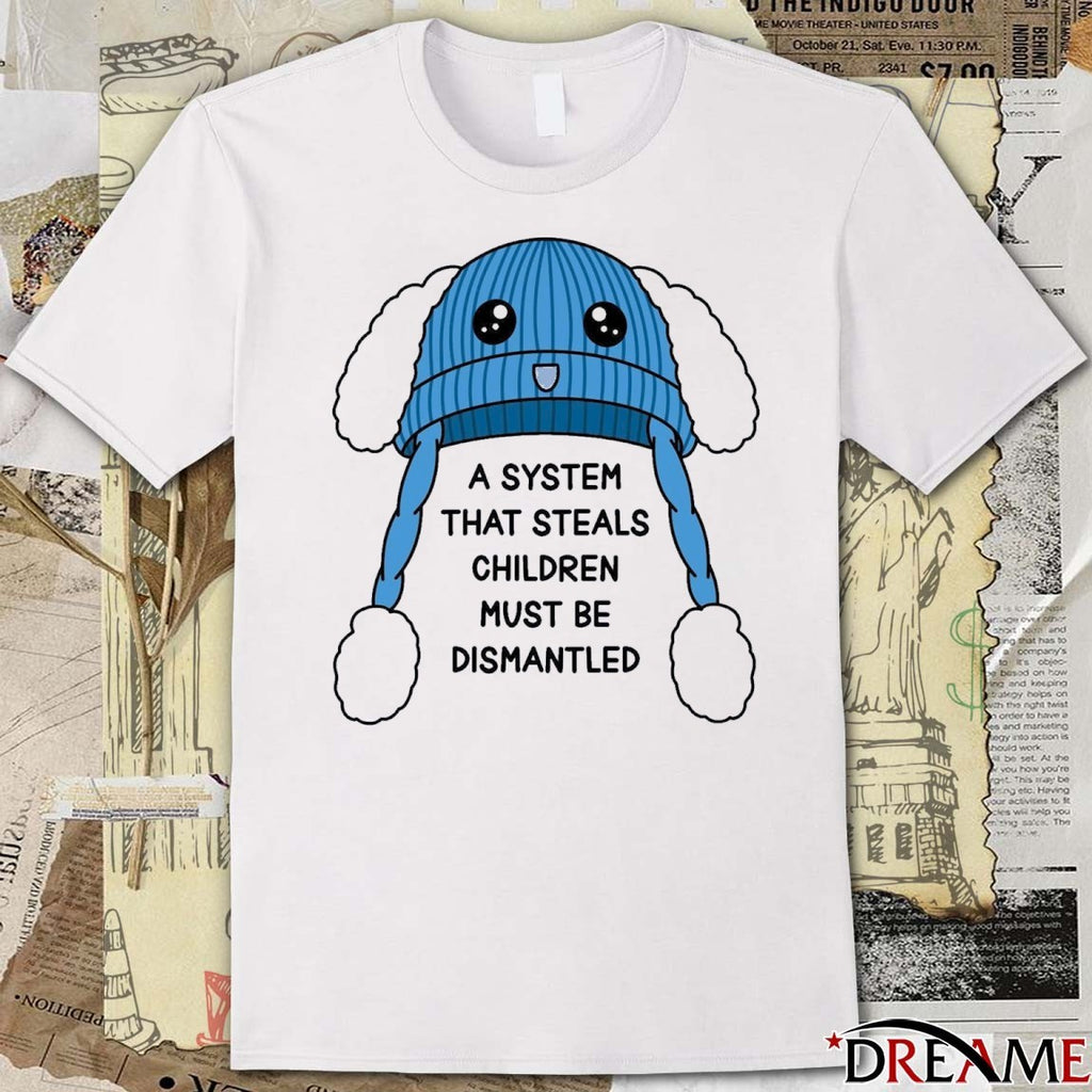 A System That Steals Children Must Be Dismantled t-shirt