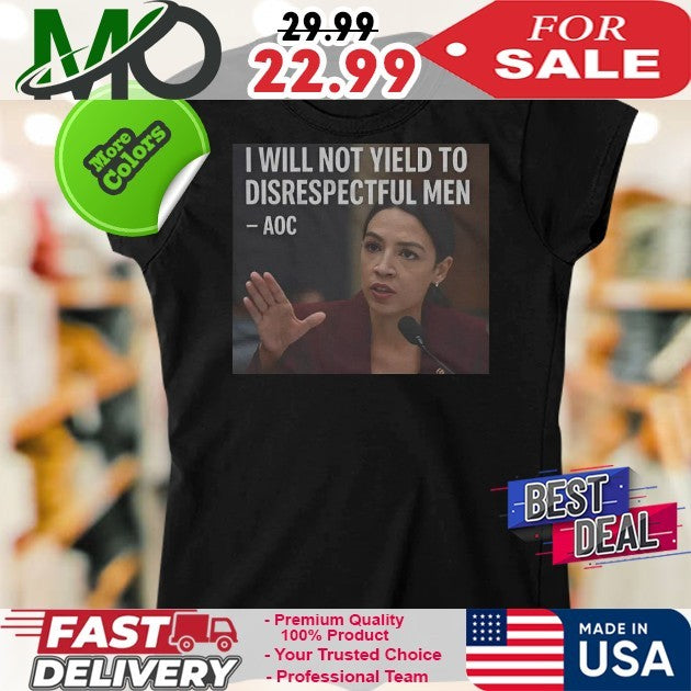 AOC I Will Not Yield To Disrespectful Men Shirt