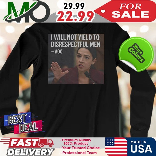 AOC I Will Not Yield To Disrespectful Men Shirt