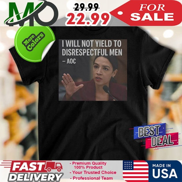 AOC I Will Not Yield To Disrespectful Men Shirt
