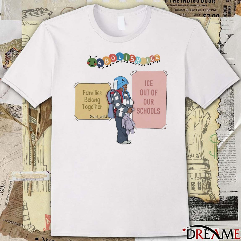 Abolish ICE Families Belong Together ICE Out Of Our Schools t-shirt