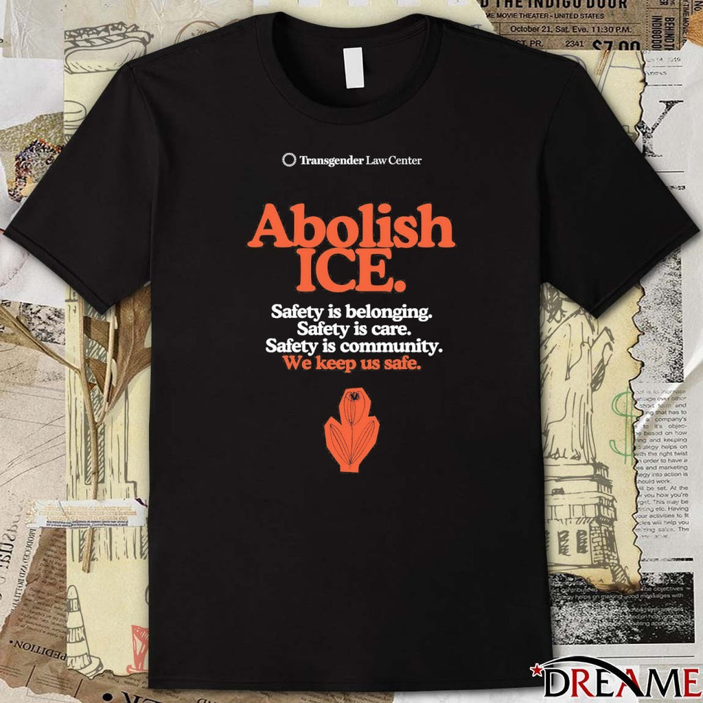 Abolish ICE Safety Is Belonging Safety Is Care Safety Is Community We Keep Us Safe t-shirt