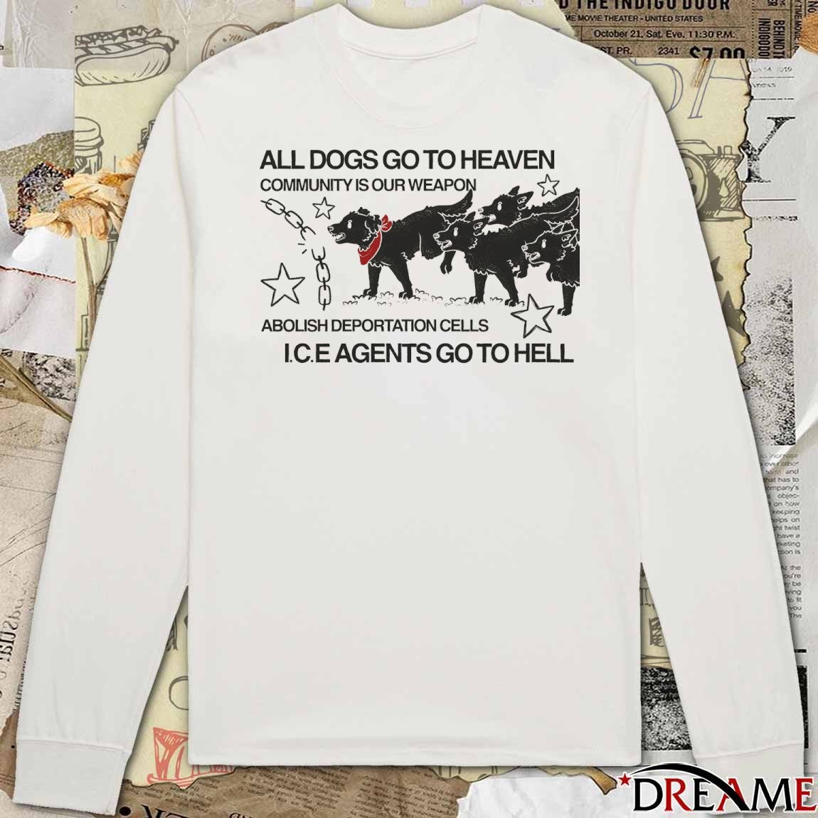 All Dogs Go To Heaven Community Is Our Weapon Abolish Deportation Cells ICE Agents Go To Hell t-shirt