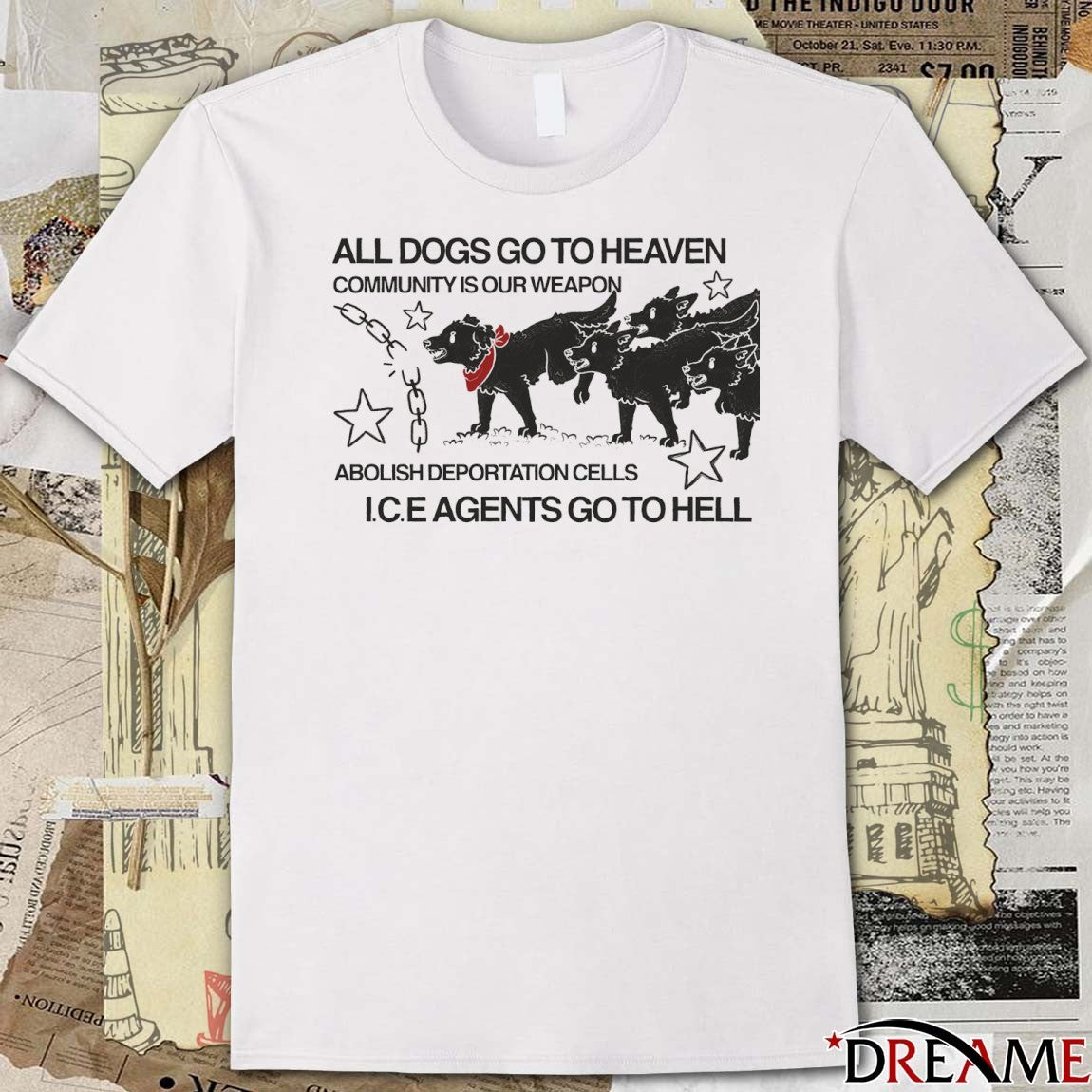 All Dogs Go To Heaven Community Is Our Weapon Abolish Deportation Cells ICE Agents Go To Hell t-shirt