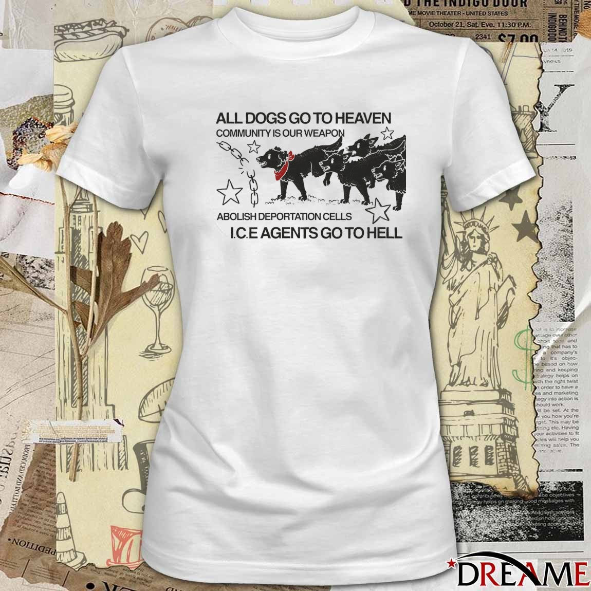 All Dogs Go To Heaven Community Is Our Weapon Abolish Deportation Cells ICE Agents Go To Hell t-shirt