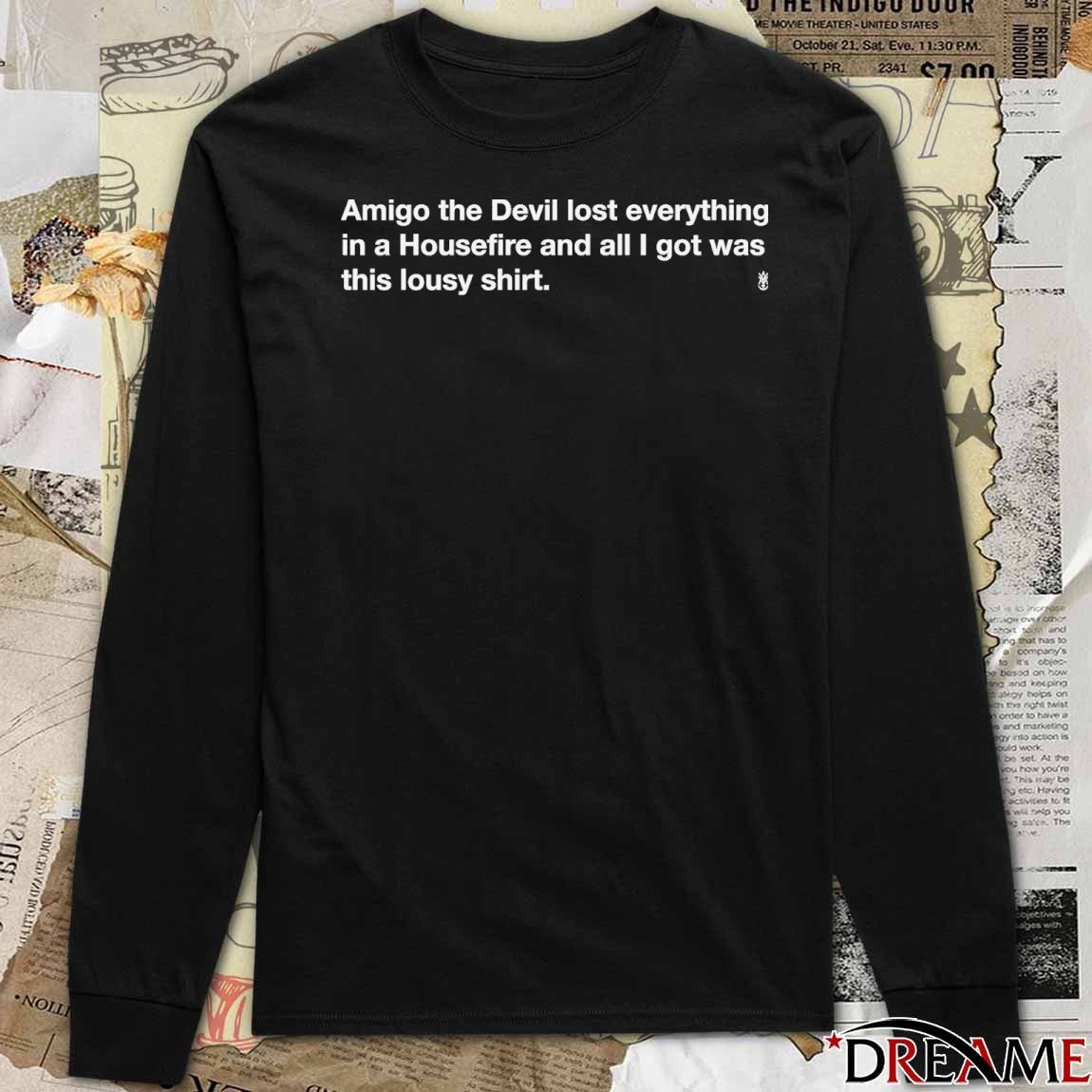 Amigo The Devil Lost Everything In A Housefire And All I Got Was This Lousy t-shirt