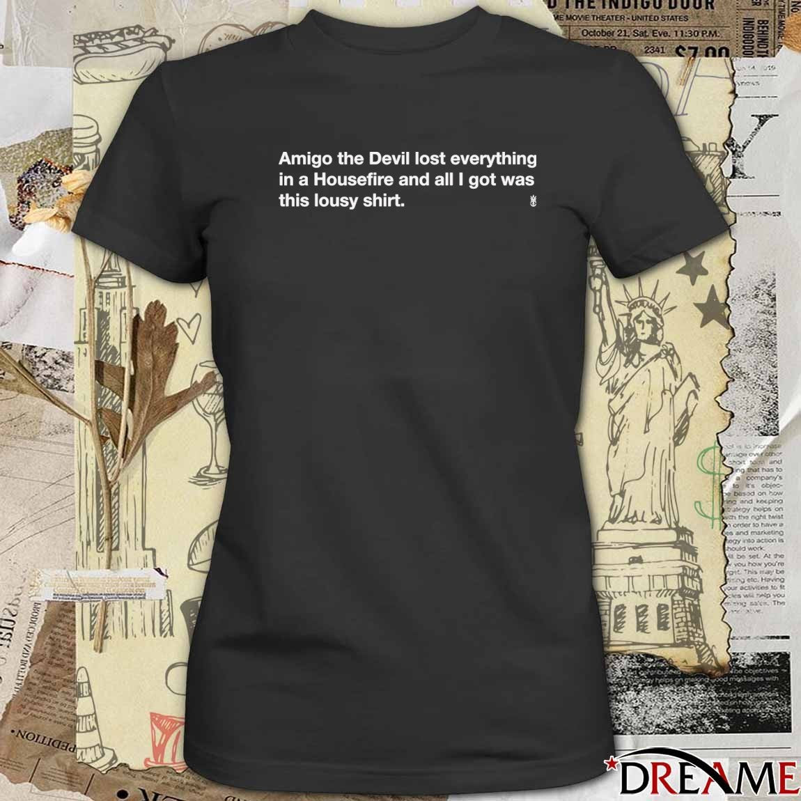 Amigo The Devil Lost Everything In A Housefire And All I Got Was This Lousy t-shirt