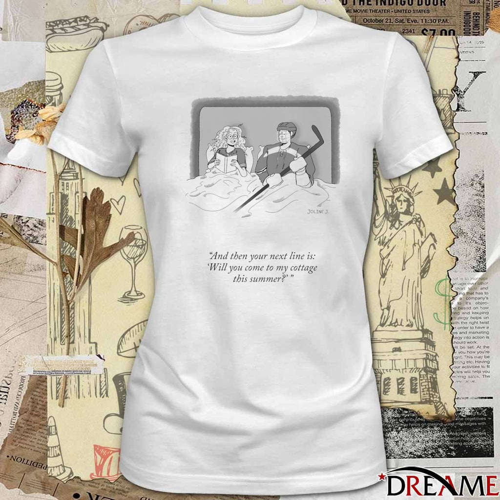 And Then Your Next Line Is Will You Come To My Cottage This Summer t-shirt