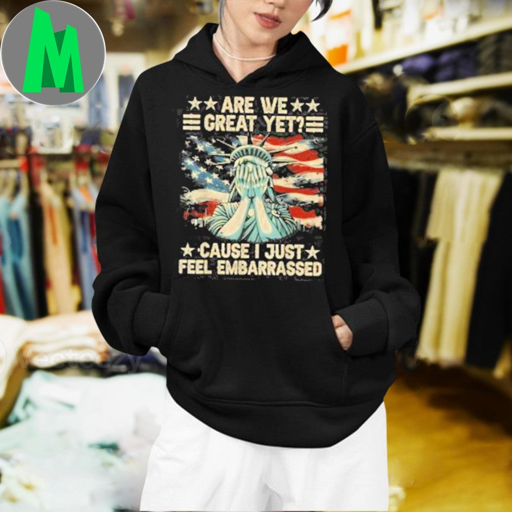 Are We Great Yet Because I Just Feel Embarrassed Shirt