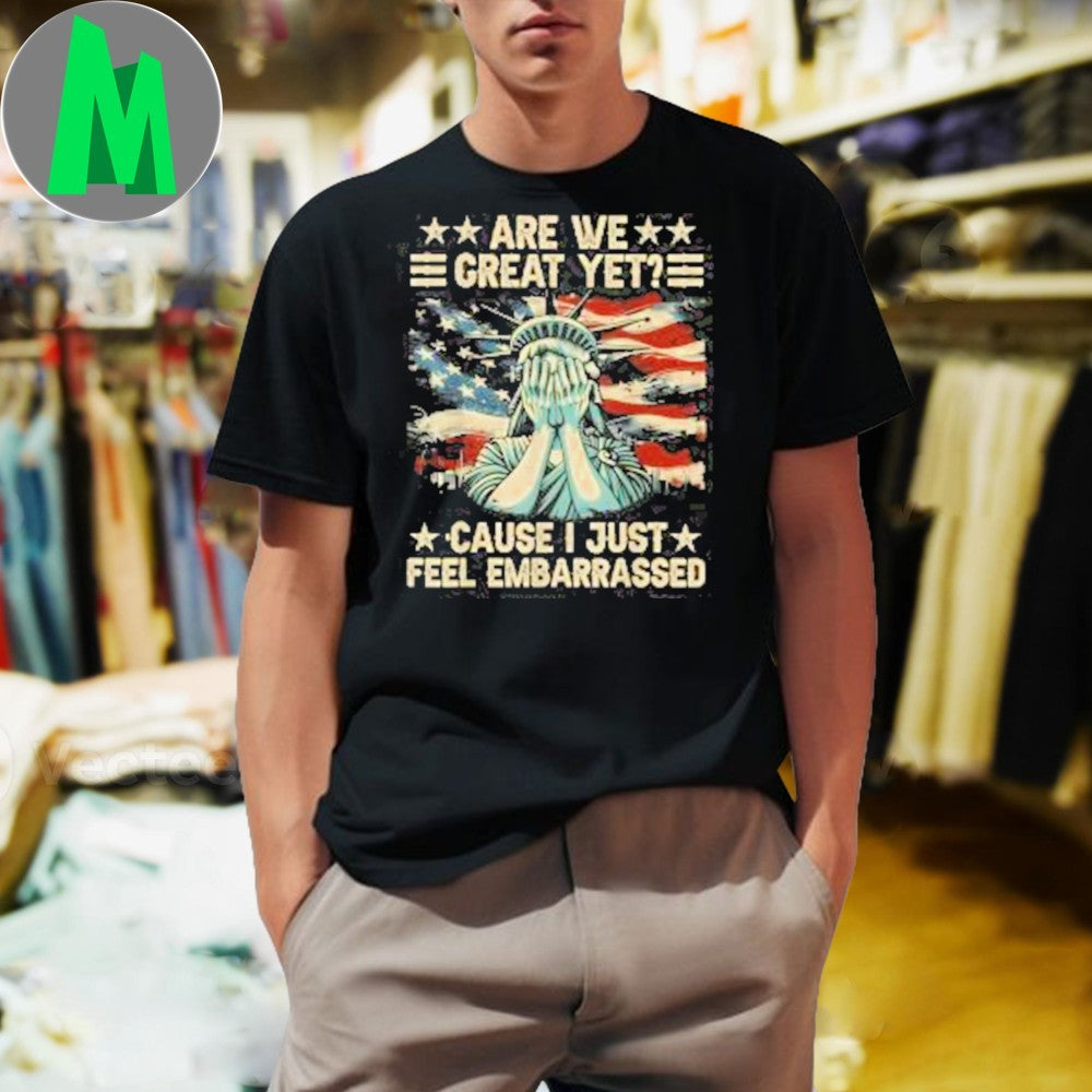 Are We Great Yet Because I Just Feel Embarrassed Shirt
