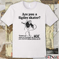 Are You A Figure Skater Cause As Soon As I Brought Up ICE You Started Bouncing On It t-shirt
