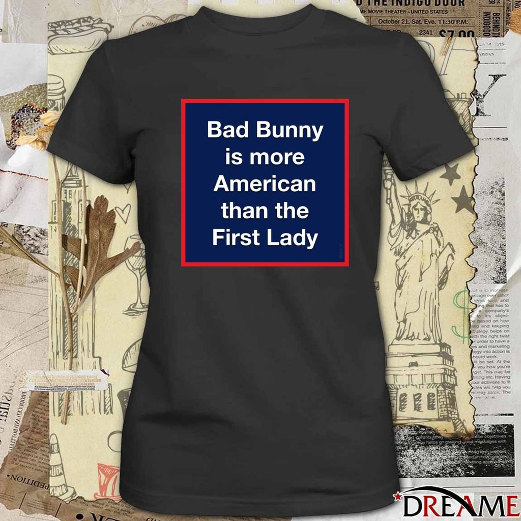 Bad Bunny Is More American Than The First Lady t-shirt