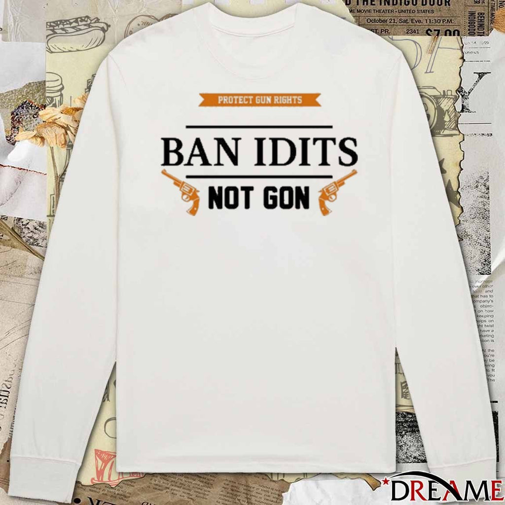 Ban Idiots Not Guns Protect Gun Rights t-shirt