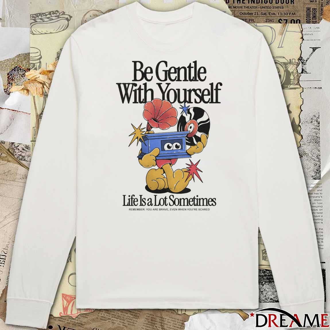 Be Gentle With Yourself, Life Is A Lot Sometimes Remember You Are Brave Even When You’re Scared 2025 t-shirt