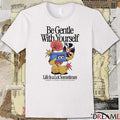 Be Gentle With Yourself, Life Is A Lot Sometimes Remember You Are Brave Even When You’re Scared 2025 t-shirt