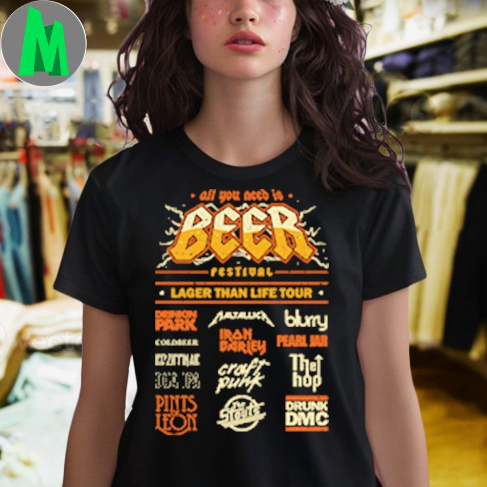 Beer Festival All You Need Is Festival Larger Than Life Tour Shirt