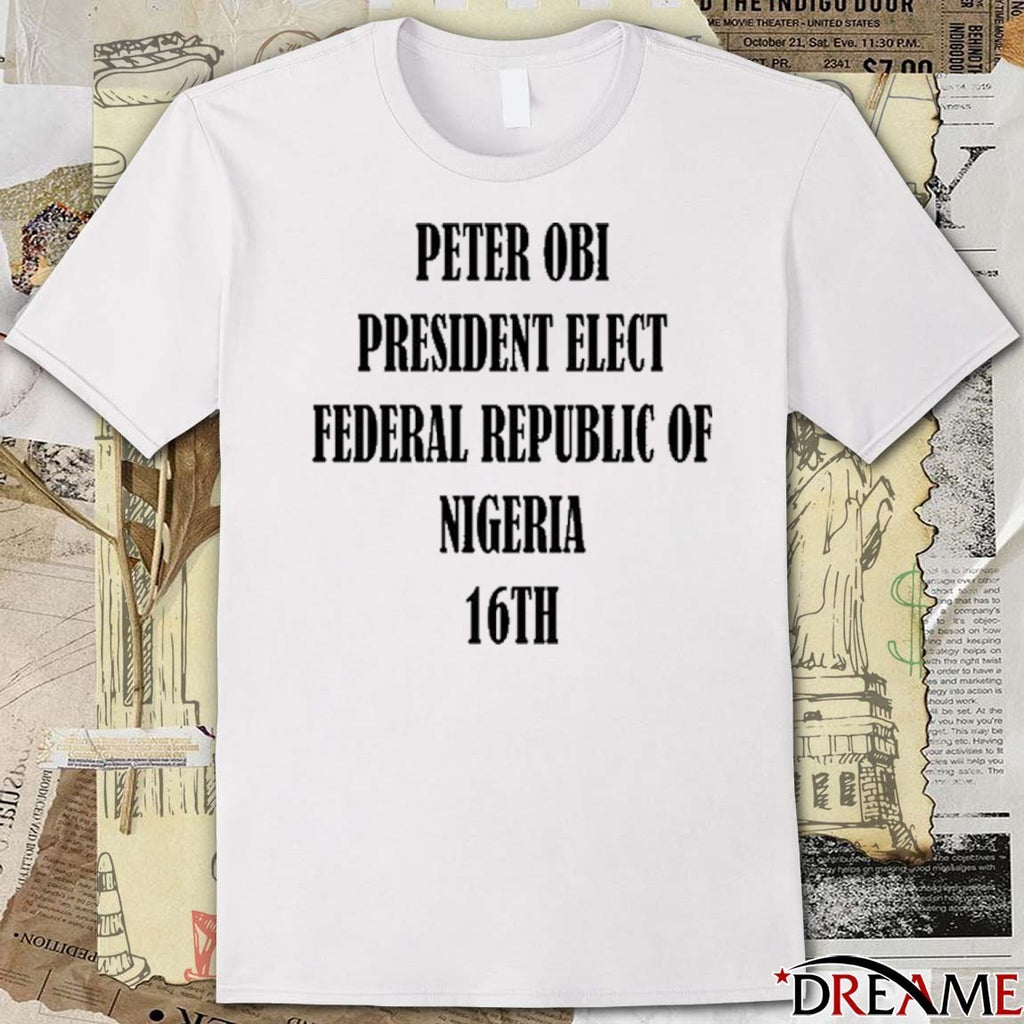 Bola Ahmed Tinubu Peter Obi President Elect Federal Republic Of Nigeria 16Th 2025 t-shirt