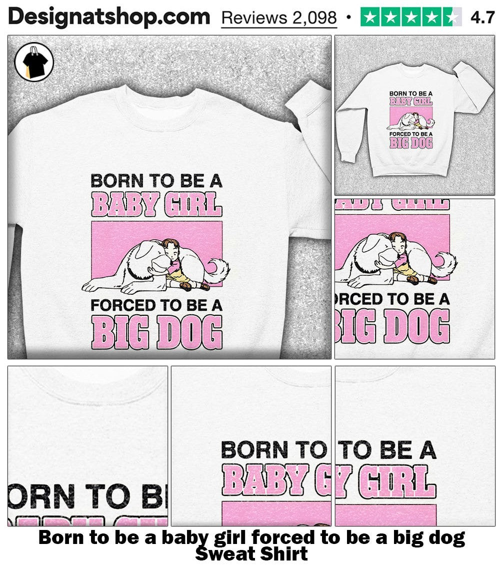 Born to be a baby girl forced to be a big dog shirt