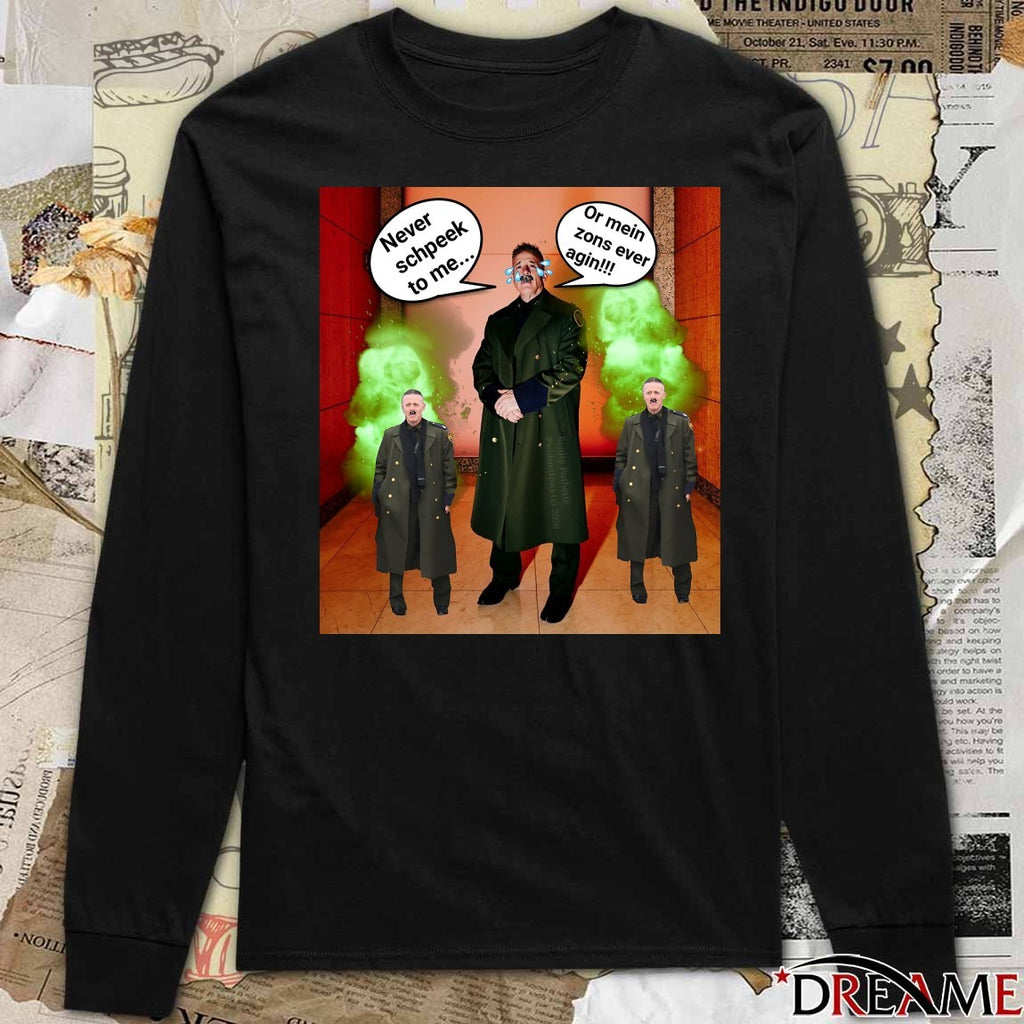 Bovino Is Border Patrol Little Man Syndrome Essential Never Schpeek To Me Or Mein Zons Ever Agin t-shirt
