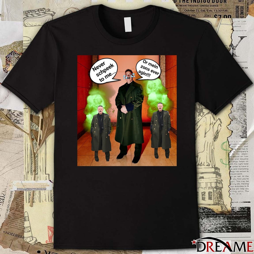 Bovino Is Border Patrol Little Man Syndrome Essential Never Schpeek To Me Or Mein Zons Ever Agin t-shirt