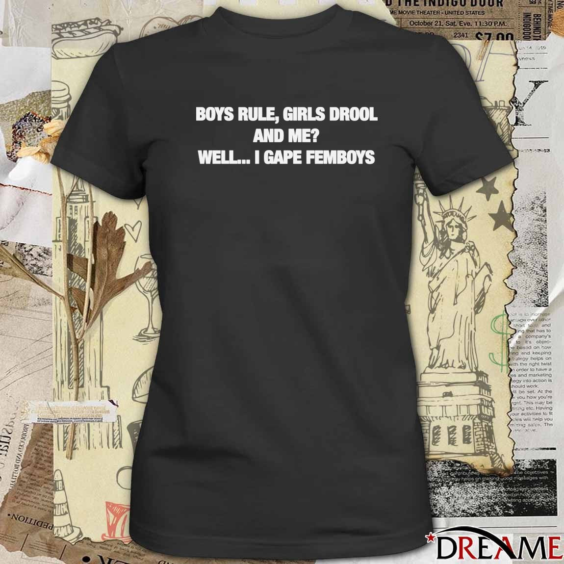 Boys Rule Girls Drool And Me Well I Gape Femboys t-shirt