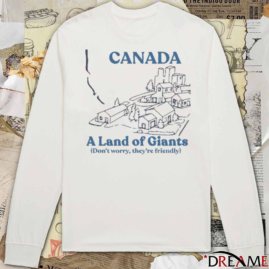 Canada A Land Of Giants Don’t Worry They’re Friendly t-shirt