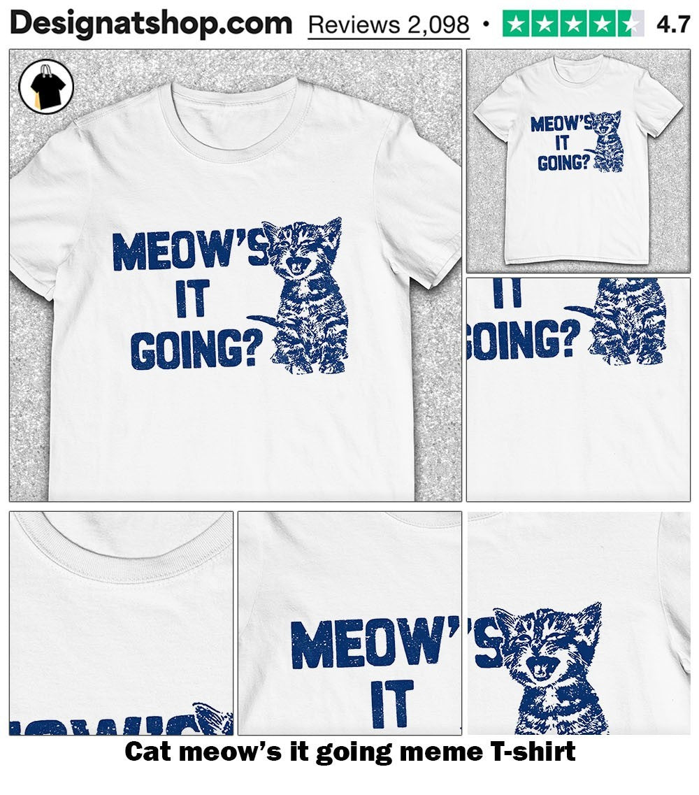 Cat meow’s it going meme shirt