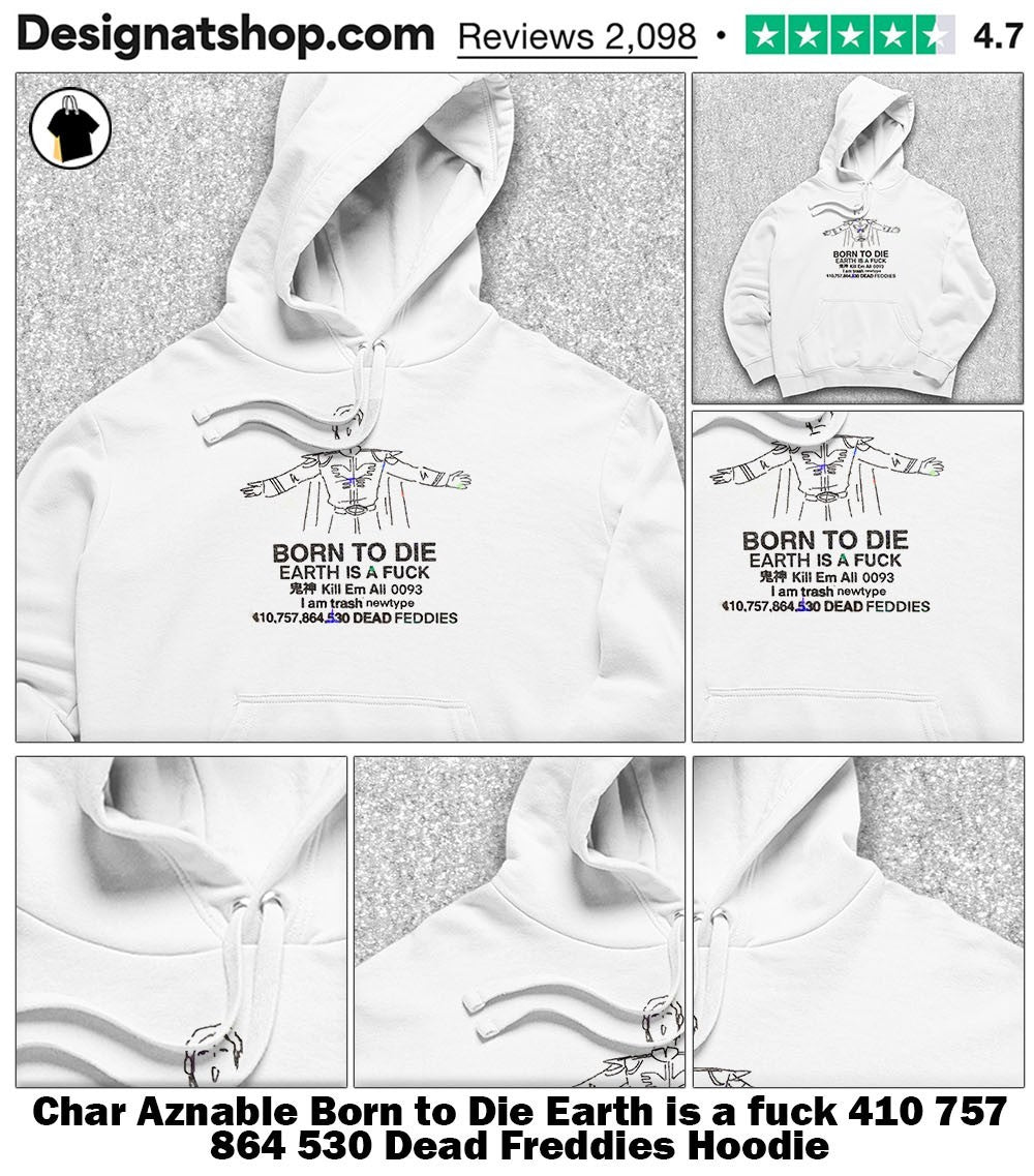 Char Aznable Born to Die Earth is a fuck 410 757 864 530 Dead Freddies shirt