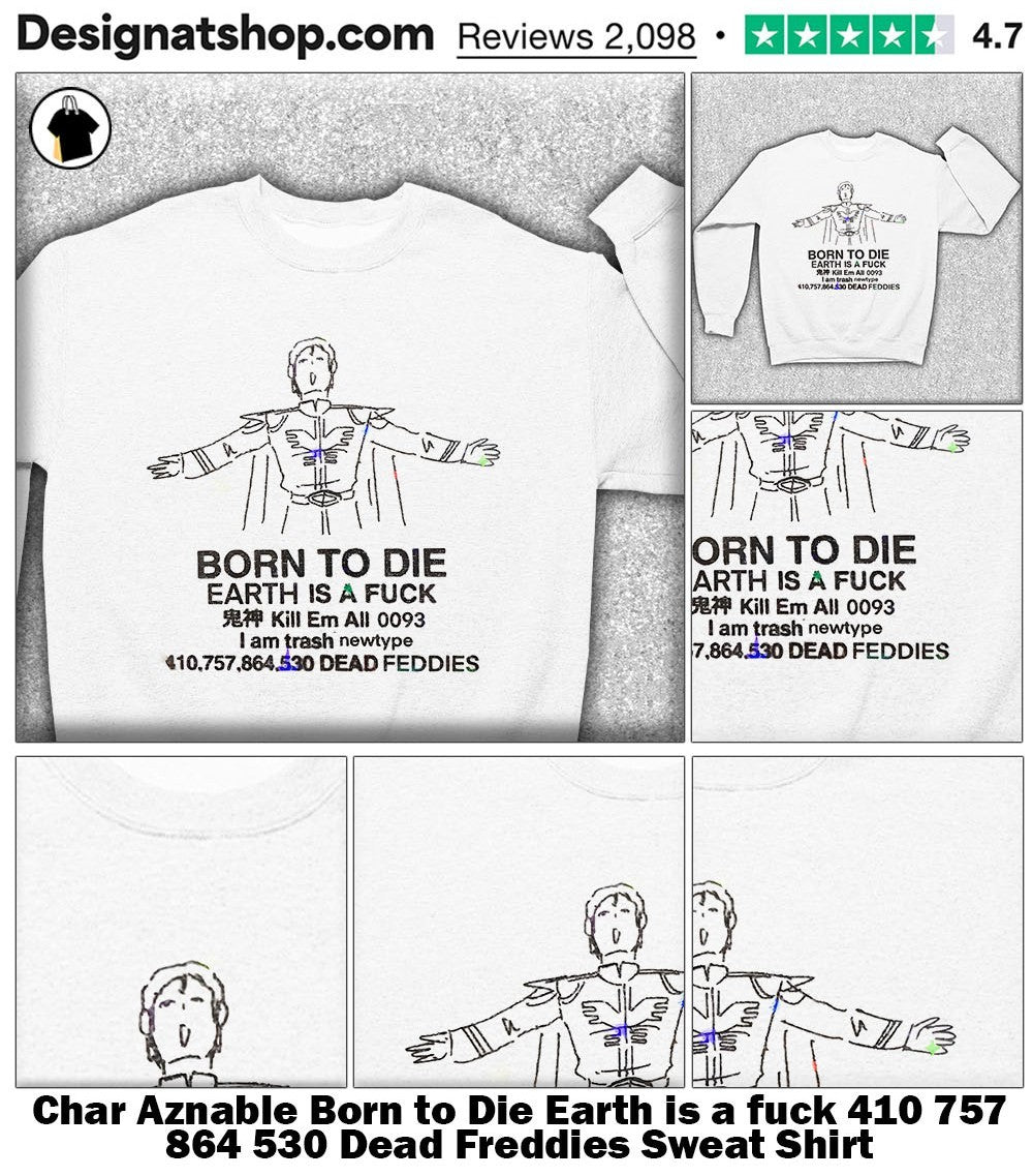 Char Aznable Born to Die Earth is a fuck 410 757 864 530 Dead Freddies shirt