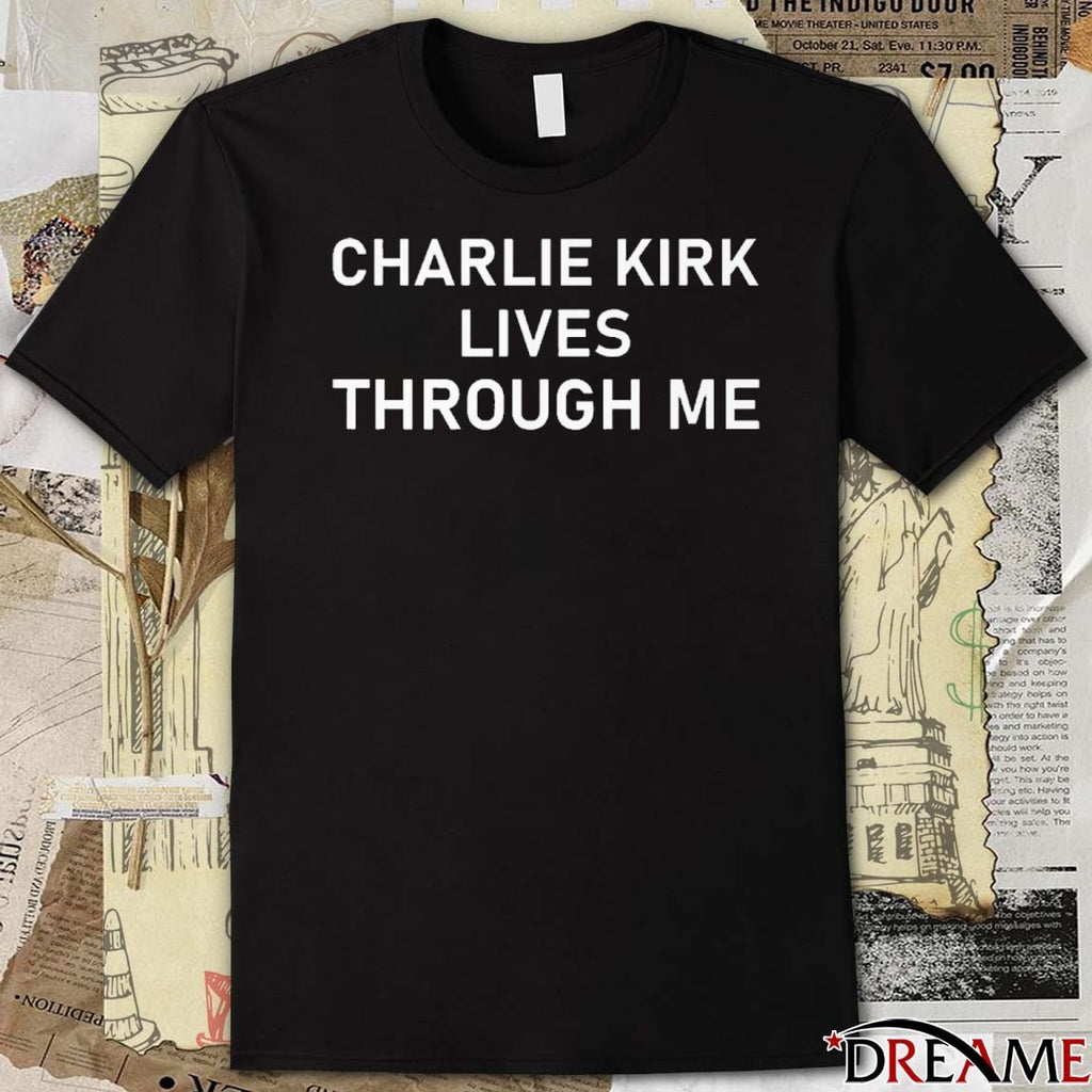 Charlie Kirk Lives Through Me 2025 t-shirt
