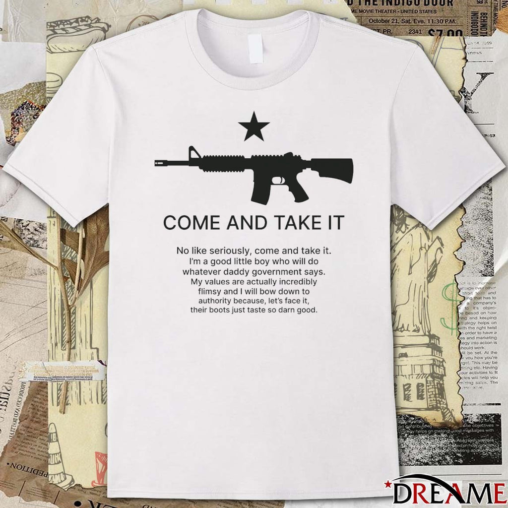 Come And Take It No Like Seriously Come And Take It I’m A Good Little Boy Who Will Do t-shirt